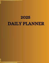 Title: 2025 DAILY PLANNER: Your Yearly Organizer: A Comprehensive 365-Day Planner for Every Aspect of Your Life