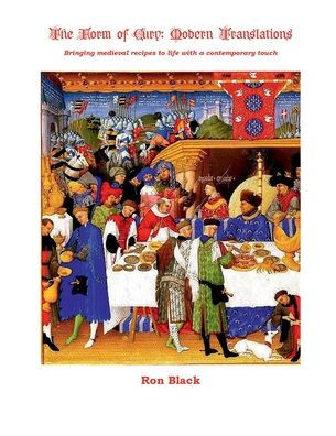 The Form of Cury: Modern Translations:Bringing medieval recipes to life with a contemporary touch