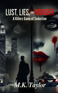 Title: Lust, Lies, and Murder: A Killers Game of Seduction, Author: M. K. Taylor