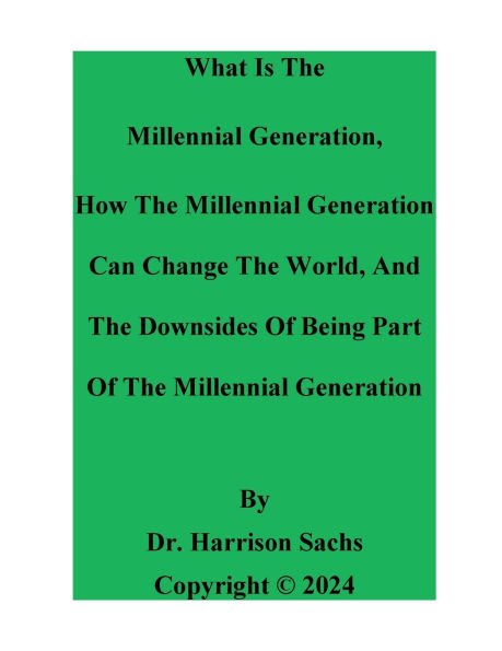 What Is The Millennial Generation And How The Millennial Generation Can Change The World
