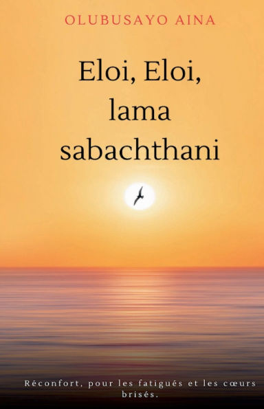 Eloi, Eloi, lama sabachthani!! (French Edition): Rï¿½confort, pour les fatiguï¿½s et les cours brisï¿½s.