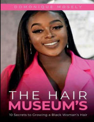 Title: The Hair Museum's: 10 Secrets to Growing a Black Women's Hair, Author: Domonique Mosely