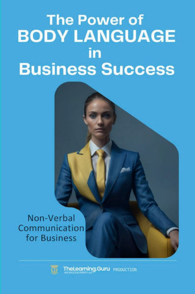 Body Language and Non-Verbal Communication for Business: Discover the untapped potential of non-verbal communication to transform your professional interactions.