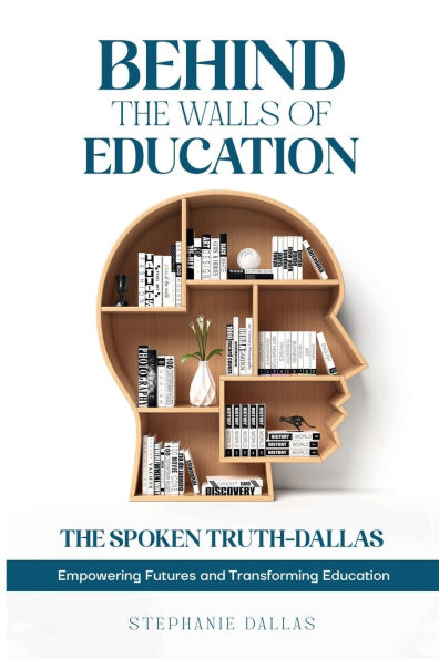 BEHIND THE WALLS OF EDUCATION: "The Spoken Truth" Empowering Futures and Transforming Education