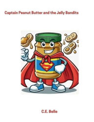 Title: Captain Peanut Butter and the Jelly Bandits, Author: C. E. Belle