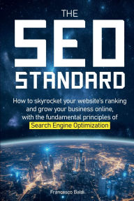 Title: The Seo Standard: How to skyrocket your website's ranking with the fundamental principles of Search Engine Optimization, Author: Francesco Baldi