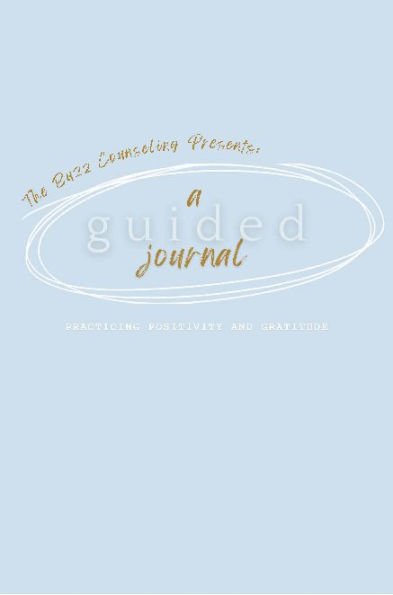 The Buzz Counseling Presents: A Guided Gratitude Journal:Practicing Positivity and Gratitude