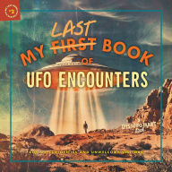 Title: My Last Book of UFO Encounters: Cosmic Curiosities and Unwelcome Visitors (My Last Book #2), Author: Ryan Patrick