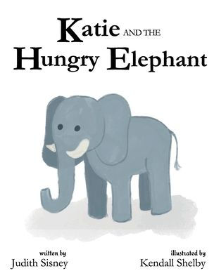 Katie and the Hungry Elephant - by Katie's Grandma
