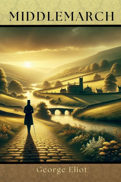Middlemarch - A Study of Provincial Life: Classic Exploration Human Nature and Social Change Victorian England