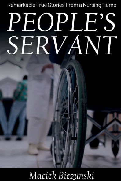 People's Servant: Remarkeble True Stories From a Nursing Home