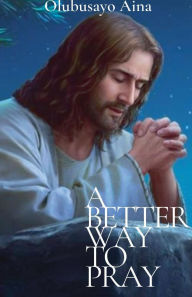 Title: A Better Way to Pray, Author: Olubusayo Aina
