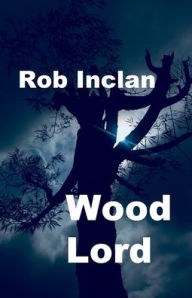 Title: Wood Lord, Author: Rob Inclan