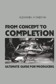 Download ebooks from google to kindle From Concept to Completion: Ultimate Guide for Producers by KHOREN KESHISHIAN, VERONIKA ZHURAVLYOVA, ALEX YURCHIKOV 9798341851399 PDB