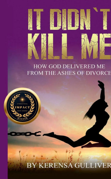 It Didn't Kill Me!: How God Delivered Me from the Ashes of Divorce