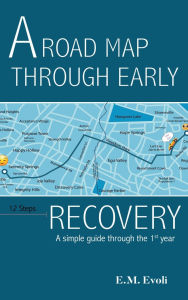 Title: A Roadmap Through Early Recovery: A simple guide through the 1st year, Author: E.M. Evoli