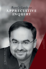 Title: RIZVI'S GUIDE TO APPRECIATIVE INQUIRY, Author: S. Hasnain Rizvi