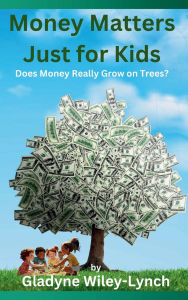Title: Money Matters Just for Kids, Author: Gladyne Wiley-Lynch