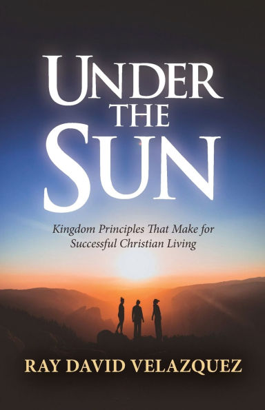 UNDER THE SUN: Kingdom Principles That Make for Successful Christian Living