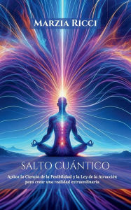 Title: Salto Cuï¿½ntico: Aplica la Ciencia de la Posibilidad y la Ley de la Atracciï¿½n para crear una realidad extraordinaria, Author: Marzia Ricci