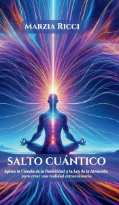 Title: Salto Cuï¿½ntico: Aplica la Ciencia de la Posibilidad y la Ley de la Atracciï¿½n para crear una realidad extraordinaria, Author: Marzia Ricci