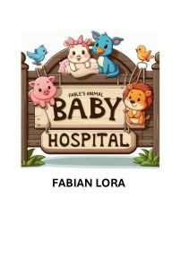 Free books for downloads Fable's Animal Baby Hospital (English Edition) CHM 9781078794657 by Fabian Lora