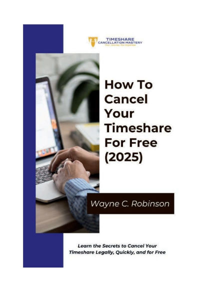 How to Cancel Your Timeshare For Free (2025): Learn the Secrets to Cancel Your Timeshare Legally, Quickly, and for Free