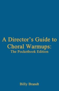 Title: A Director's Guide to Choral Warmups: The Pocketbook Edition:, Author: Billy Brandt