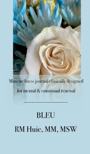 Title: BLEU: Mini wellness journal clinically designed for mental & emotional renewal, Author: RM Huie