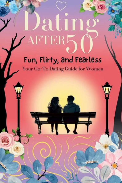 Fun, Flirty, and Fearless: Your Go-To Dating Guide for Women Over 50:
