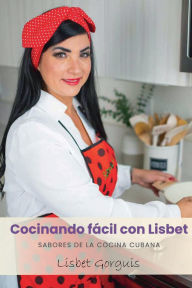 Title: Cocinando Facil con Lisbet: Sabores de la cocina cubana, Author: Lisbet Gorguis