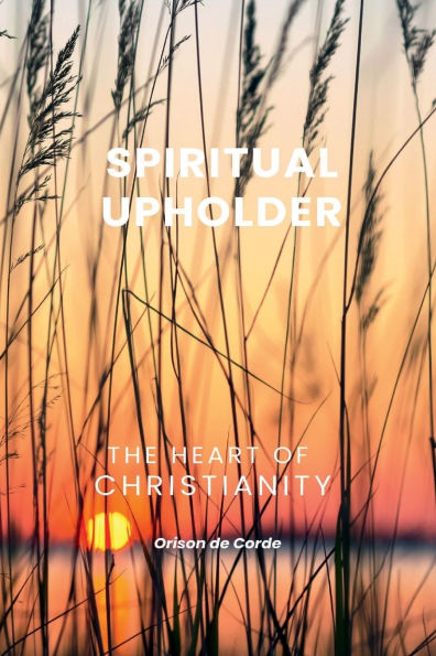 SPIRITUAL UPHOLDER: The Heart of Christianity