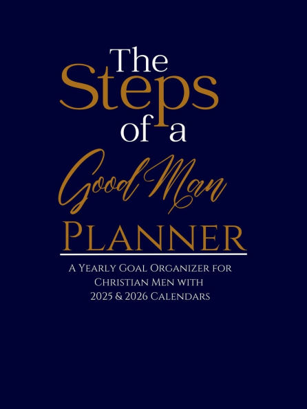 The Steps of a Good Man Planner: A Daily Organizer for Christian Men with 2025 & 2026 Calendars