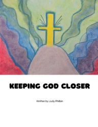 Title: Keeping God Closer, Author: Judy Philbin