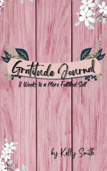 Gratitude Journal - 8 Weeks to a More Fulfilled Self