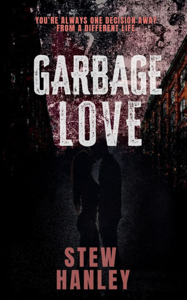 Garbage Love: "You're always one decision away from a different life."