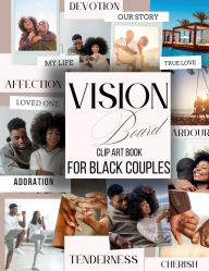 Vision Board Clip Art Book for Black Couples: Powerful Pictures, Quotes and Affirmations, More Elements in All Categories for Visualizing Your Life Dreams
