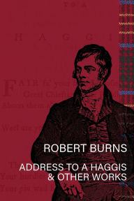 Title: Address To A Haggis and Other Works By Robert Burns, Author: Robert Burns