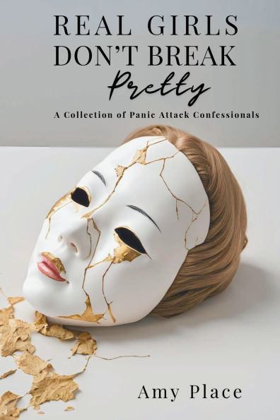 Real Girls Don't Break Pretty: A Collection of Panic Attack Confessions