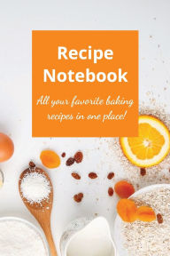 Title: Recipe Notebook: All your favorite baking recipes in one place!, Author: Monika L. Jensen
