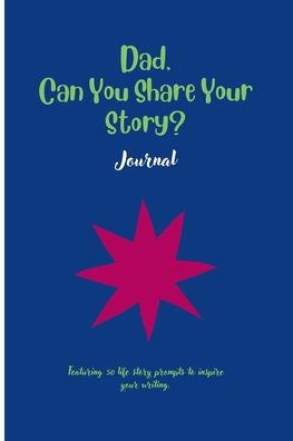 Dad, Can You Share your Story: Featuring 50 prompts to inspire writing