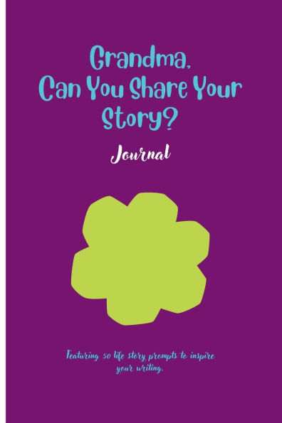 Grandma, Can You Share your Story: Featuring 50 prompts to inspire writing