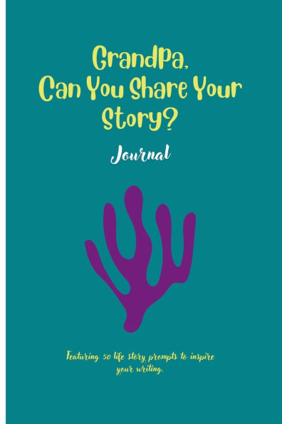 Grandpa, Can You Share Your Story: Featuring 50 prompts to inspire your writing