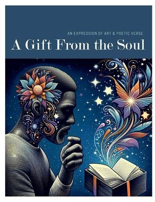 A Gift From The Soul: An Expression of Art & Poetic Verse
