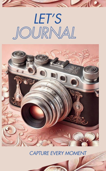 Let's Journal: Capture Every Moment: