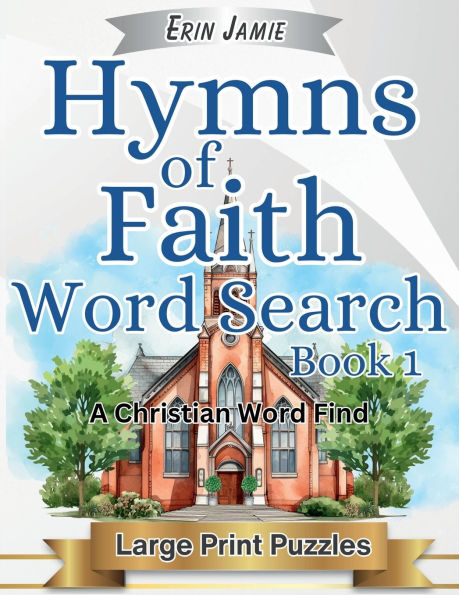 Hymns of Faith Word Search Book 1 Large Print Puzzles A Christian Word Find: Encouraging, Thoughtful, Uplifting, and Relaxing Bible-Based Activity for Adults and Seniors