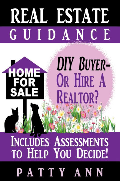 Real Estate Guidance: Be Your Own DIY Buyer-OR-Hire a Realtor? Includes Self-Assessments To Help You Decide!: