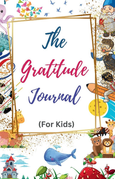 The Gratitude Journal for Kids: A daily journal for children encouraging mindfulness & positivity by helping them to reflect on what they are thankful!
