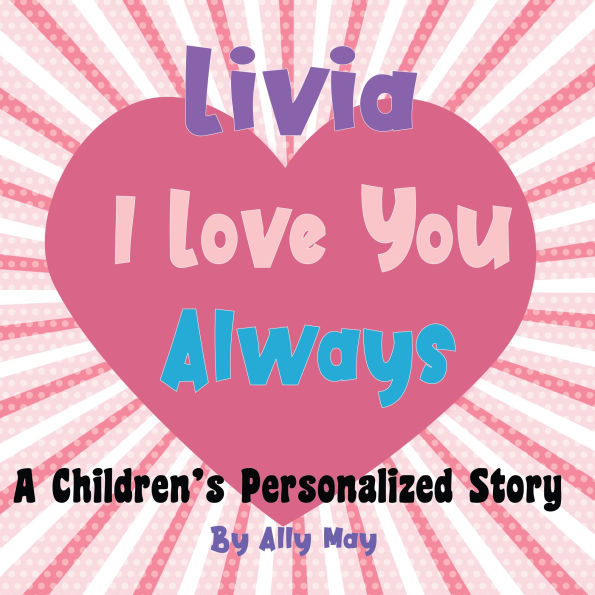 Livia I Love You Always: A Children's Personalized Story