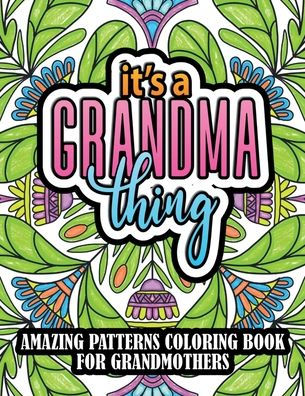 It's A Grandma Thing: Amazing Patterns Coloring Book for Grandmothers: